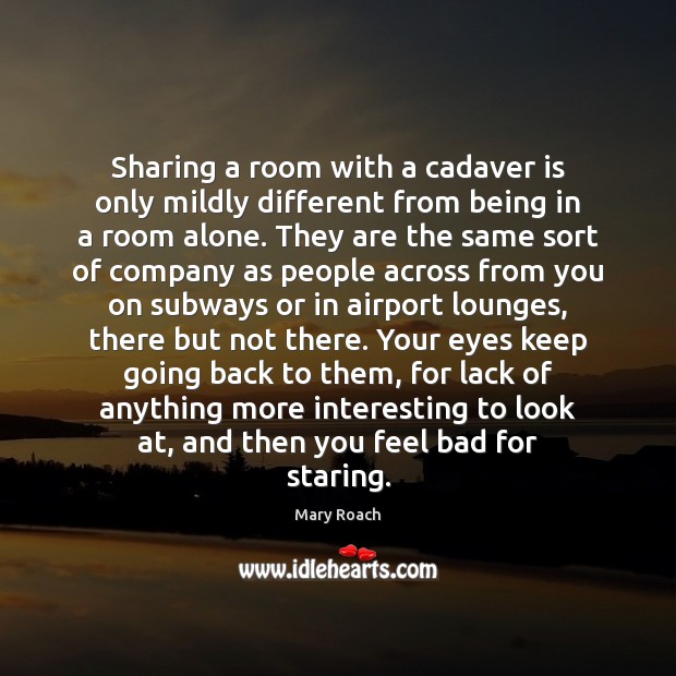 Sharing a room with a cadaver is only mildly different from being Image