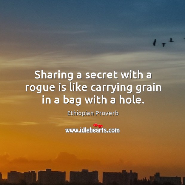 Sharing a secret with a rogue is like carrying grain in a bag with a hole. Ethiopian Proverbs Image