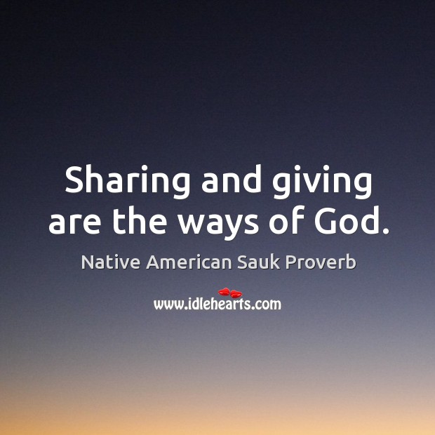 Sharing and giving are the ways of God. Native American Sauk Proverbs Image
