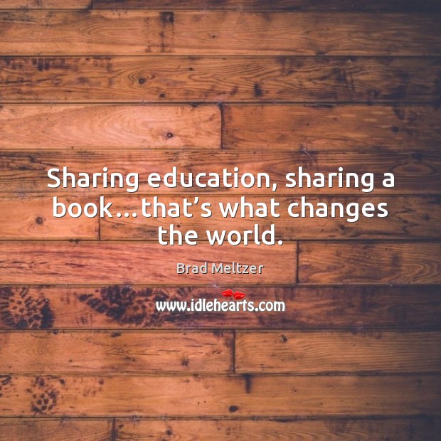 Sharing education, sharing a book…that’s what changes the world. Brad Meltzer Picture Quote