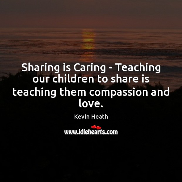 Sharing is Caring – Teaching our children to share is teaching them compassion and love. Care Quotes Image