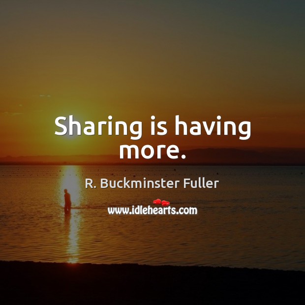 Sharing is having more. Image