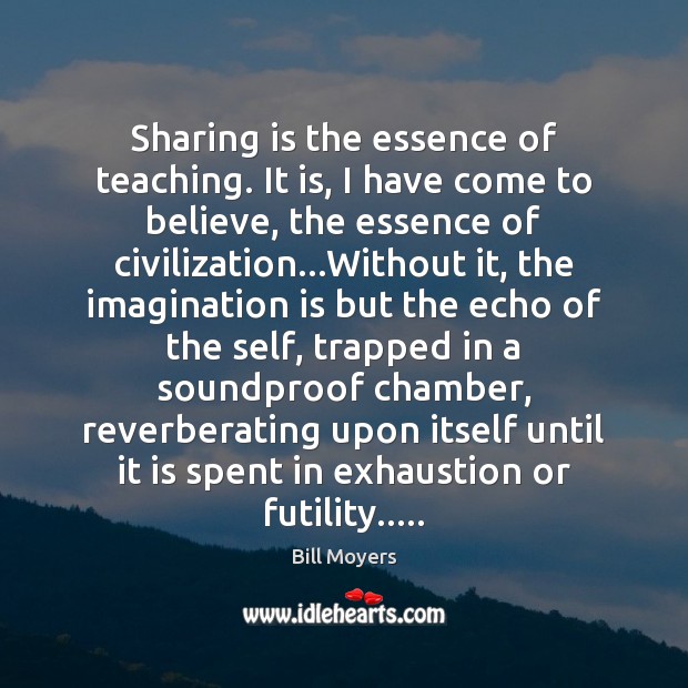 Sharing is the essence of teaching. It is, I have come to Imagination Quotes Image