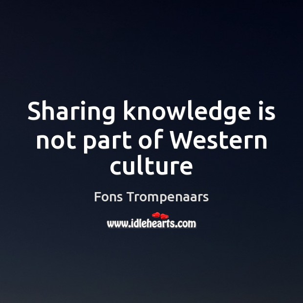 Sharing knowledge is not part of Western culture Fons Trompenaars Picture Quote