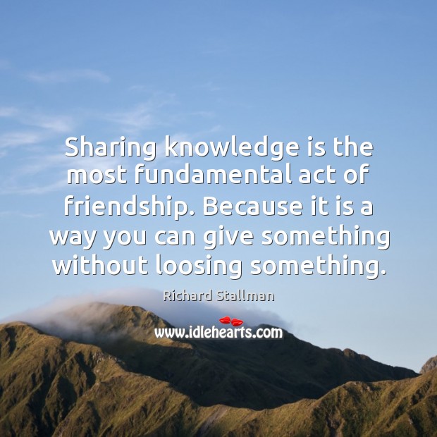 Sharing knowledge is the most fundamental act of friendship. Because it is Knowledge Quotes Image