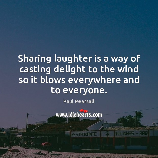 Sharing laughter is a way of casting delight to the wind so Paul Pearsall Picture Quote