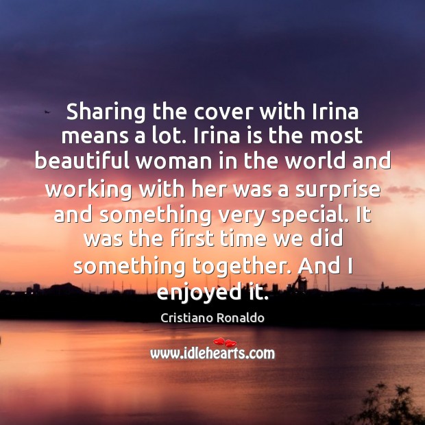 Sharing the cover with Irina means a lot. Irina is the most Cristiano Ronaldo Picture Quote
