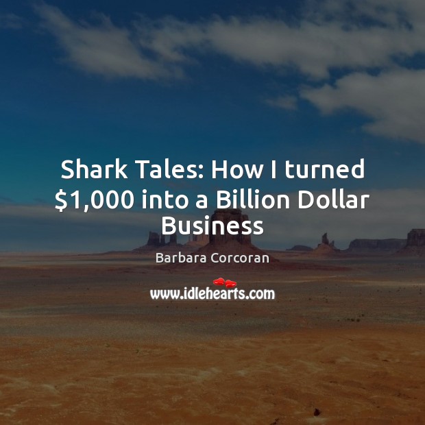 Shark Tales: How I turned $1,000 into a Billion Dollar Business Barbara Corcoran Picture Quote