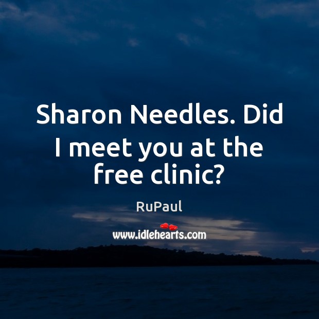 Sharon Needles. Did I meet you at the free clinic? RuPaul Picture Quote