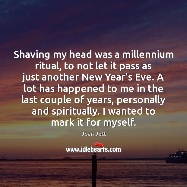 Shaving my head was a millennium ritual, to not let it pass New Year Quotes Image