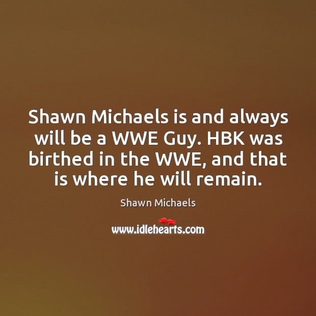 Shawn Michaels is and always will be a WWE Guy. HBK was Image
