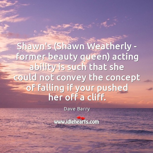 Shawn’s (Shawn Weatherly – former beauty queen) acting ability is such that Image