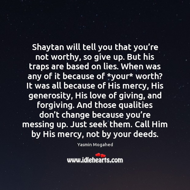 Shaytan will tell you that you’re not worthy, so give up. Yasmin Mogahed Picture Quote