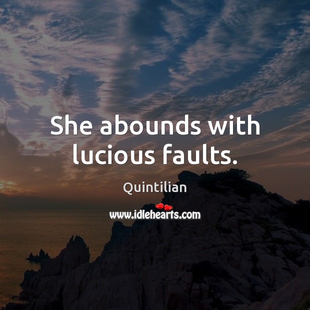 She abounds with lucious faults. Quintilian Picture Quote
