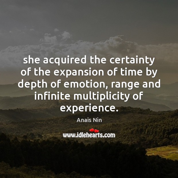 She acquired the certainty of the expansion of time by depth of Anais Nin Picture Quote