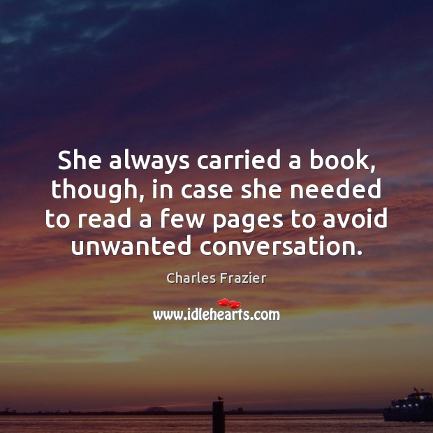 She always carried a book, though, in case she needed to read Charles Frazier Picture Quote
