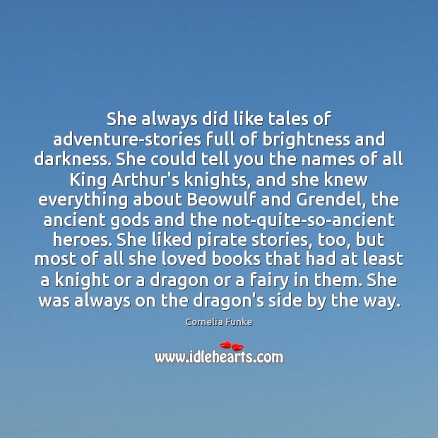 She always did like tales of adventure-stories full of brightness and darkness. Cornelia Funke Picture Quote