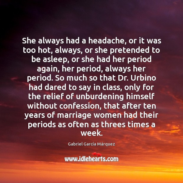 She always had a headache, or it was too hot, always, or Gabriel García Márquez Picture Quote
