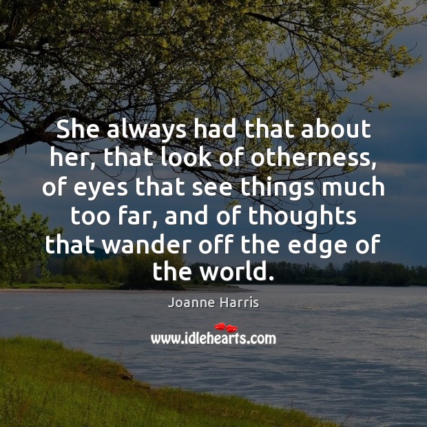 She always had that about her, that look of otherness, of eyes Joanne Harris Picture Quote