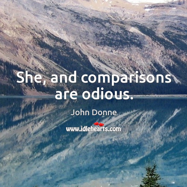 She, and comparisons are odious. John Donne Picture Quote