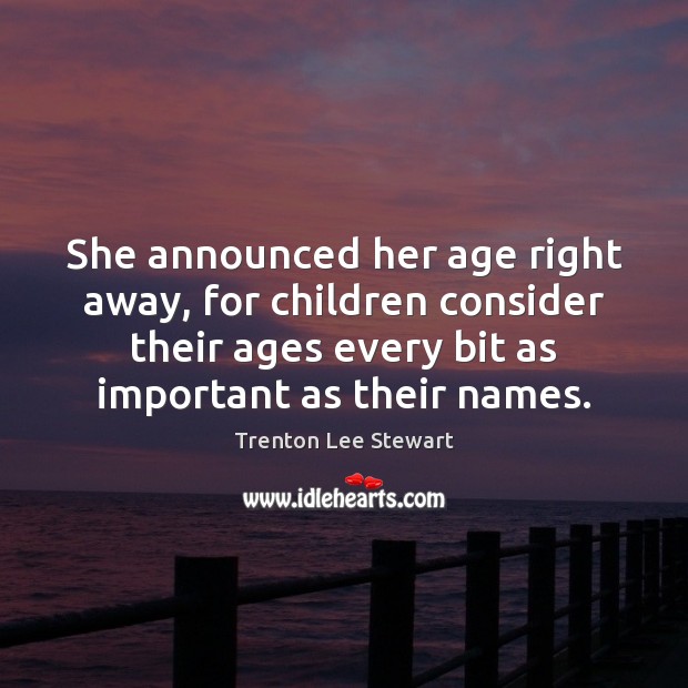 She announced her age right away, for children consider their ages every Trenton Lee Stewart Picture Quote
