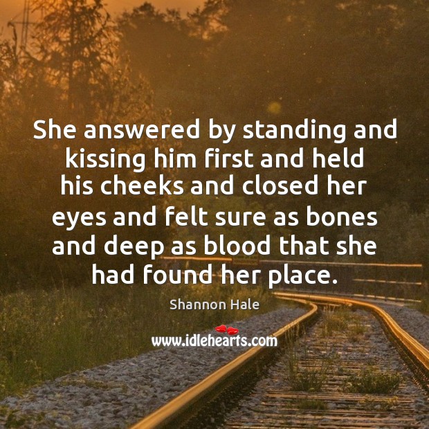 She answered by standing and kissing him first and held his cheeks Shannon Hale Picture Quote
