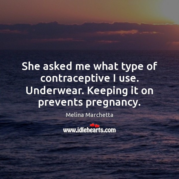 She asked me what type of contraceptive I use. Underwear. Keeping it Image