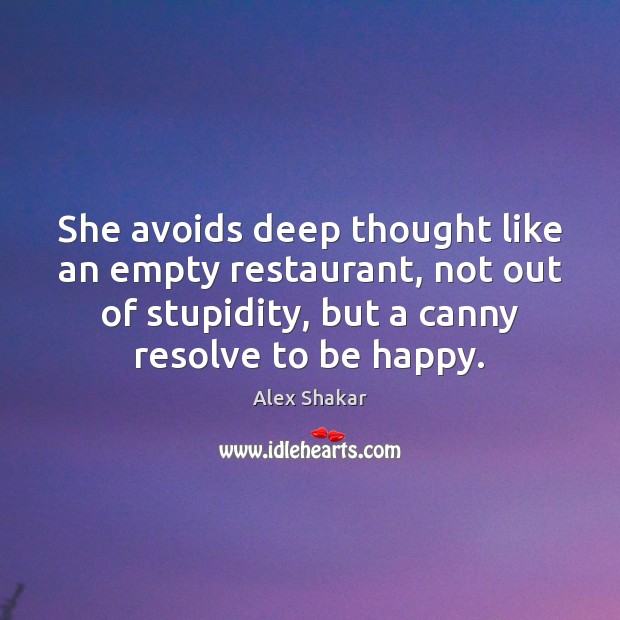 She avoids deep thought like an empty restaurant, not out of stupidity, Alex Shakar Picture Quote