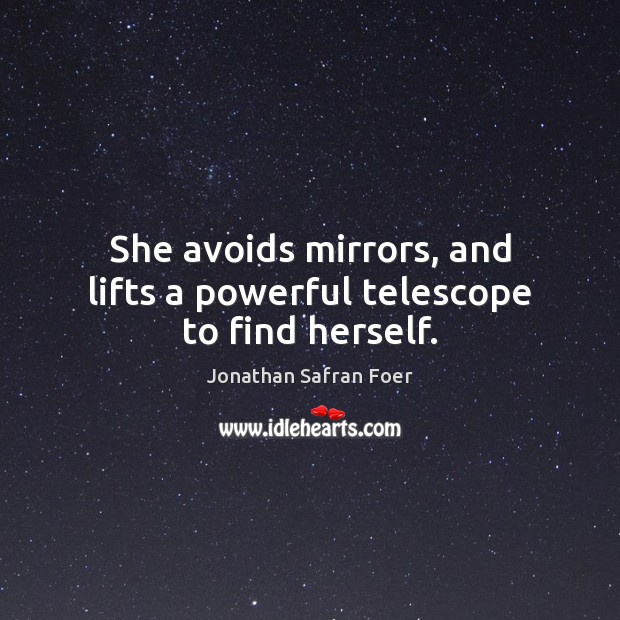 She avoids mirrors, and lifts a powerful telescope to find herself. Jonathan Safran Foer Picture Quote
