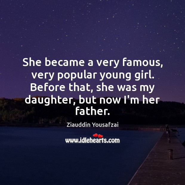 She became a very famous, very popular young girl. Before that, she Ziauddin Yousafzai Picture Quote