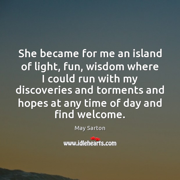She became for me an island of light, fun, wisdom where I May Sarton Picture Quote