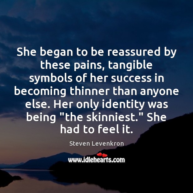 She began to be reassured by these pains, tangible symbols of her Steven Levenkron Picture Quote