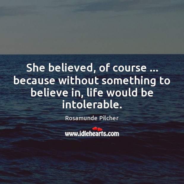 She believed, of course … because without something to believe in, life would Image