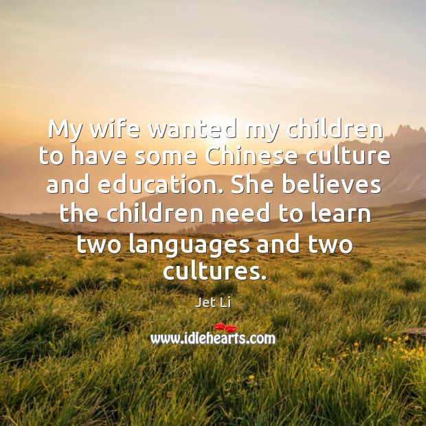 She believes the children need to learn two languages and two cultures. Jet Li Picture Quote