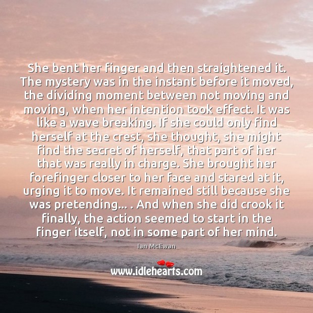 She bent her finger and then straightened it. The mystery was in Ian McEwan Picture Quote