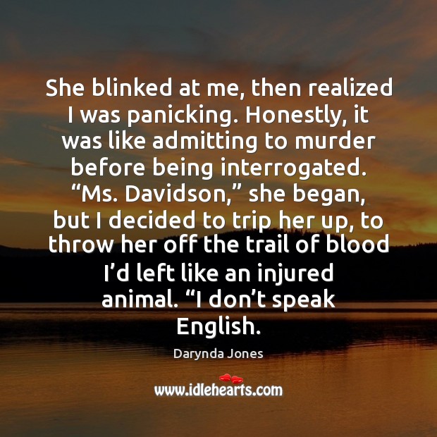 She blinked at me, then realized I was panicking. Honestly, it was Darynda Jones Picture Quote