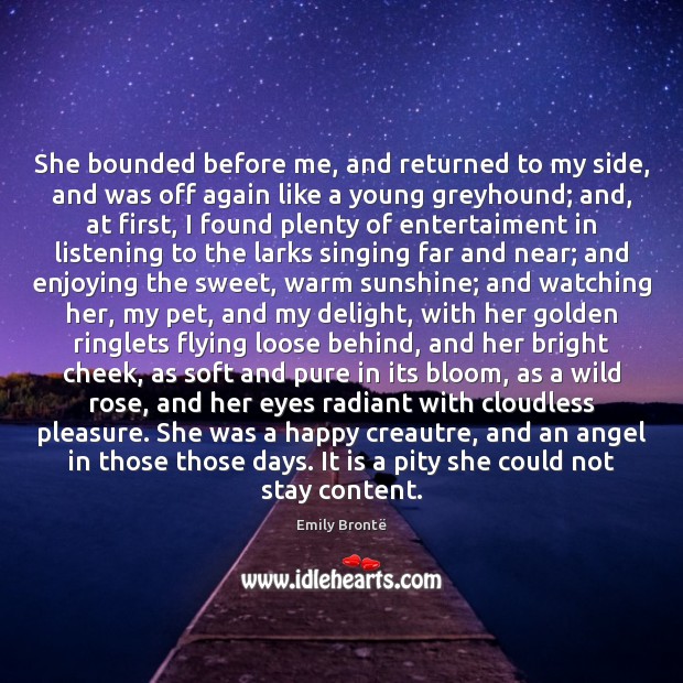 She bounded before me, and returned to my side, and was off Emily Brontë Picture Quote