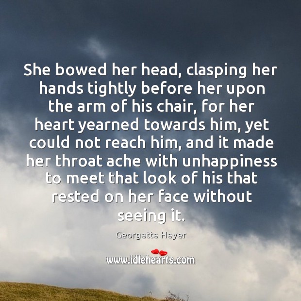 She bowed her head, clasping her hands tightly before her upon the arm of his chair Georgette Heyer Picture Quote