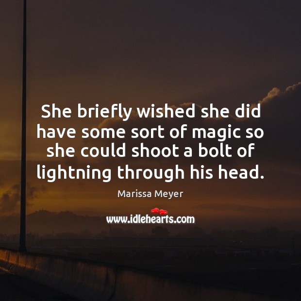She briefly wished she did have some sort of magic so she Marissa Meyer Picture Quote
