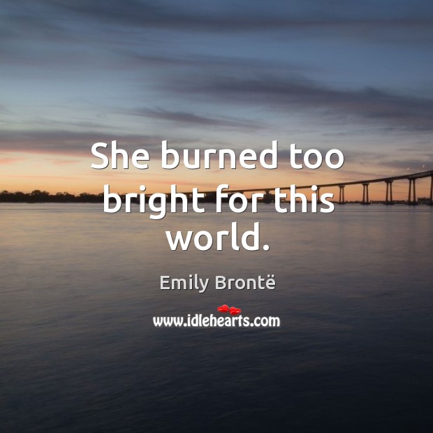 She burned too bright for this world. Emily Brontë Picture Quote