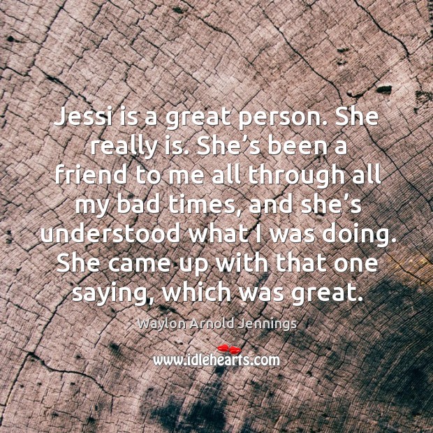She came up with that one saying, which was great. Waylon Arnold Jennings Picture Quote