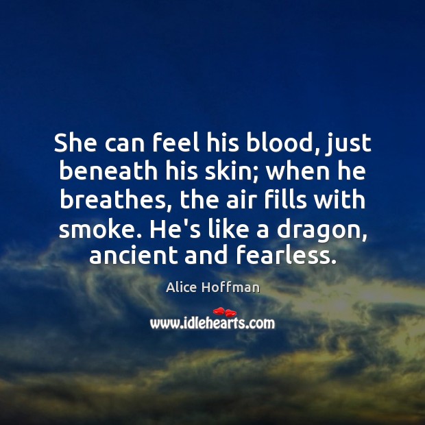 She can feel his blood, just beneath his skin; when he breathes, Alice Hoffman Picture Quote