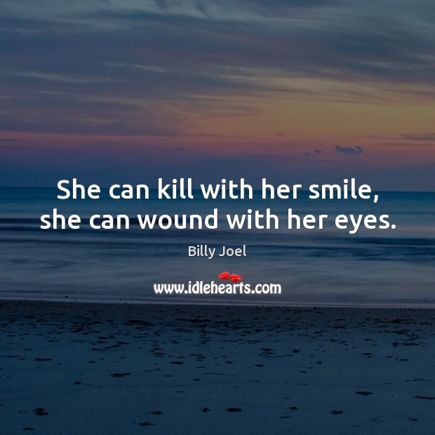 She can kill with her smile, she can wound with her eyes. Billy Joel Picture Quote