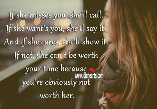 If she misses you, she’ll call. If she want’s you, she’ll say it. Worth Quotes Image
