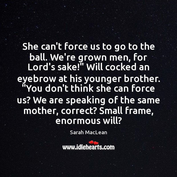 She can’t force us to go to the ball. We’re grown men, Sarah MacLean Picture Quote