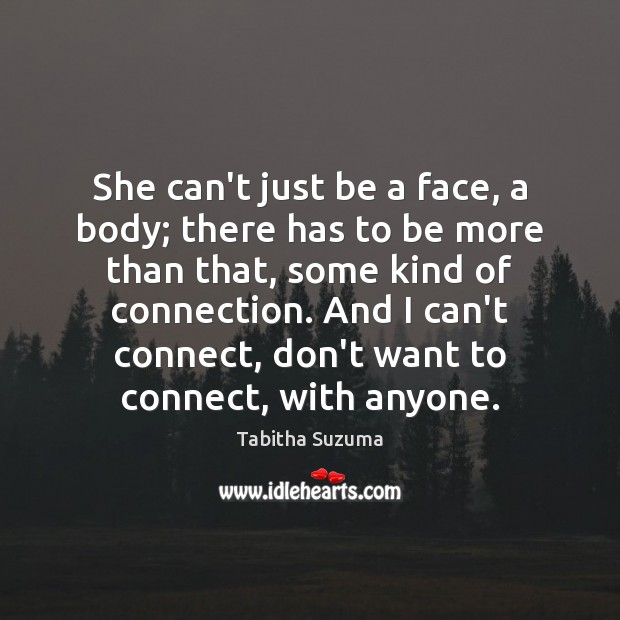 She can’t just be a face, a body; there has to be Tabitha Suzuma Picture Quote