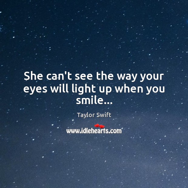 She can’t see the way your eyes will light up when you smile… Image