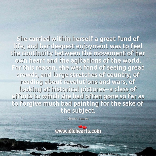 She carried within herself a great fund of life, and her deepest Henry James Picture Quote