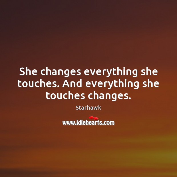 She changes everything she touches. And everything she touches changes. Image