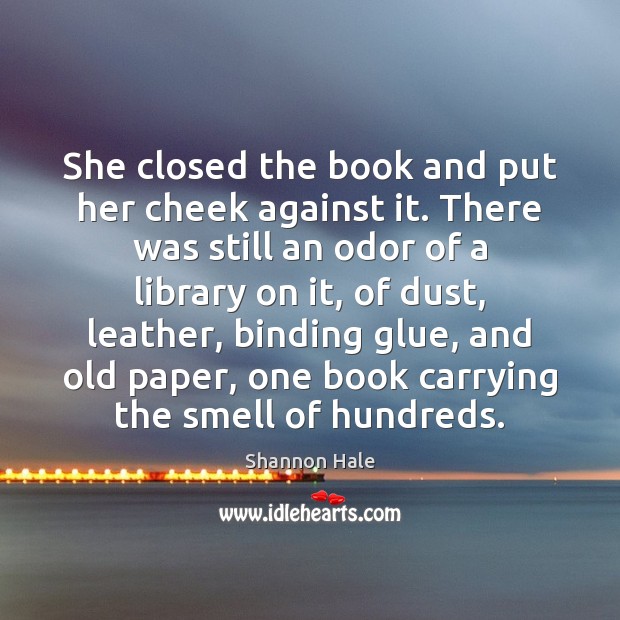 She closed the book and put her cheek against it. There was Shannon Hale Picture Quote